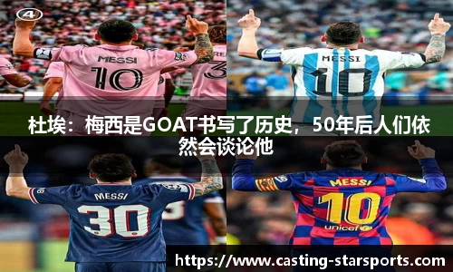  杜埃：梅西是GOAT书写了历史，50年后人们依然会谈论他